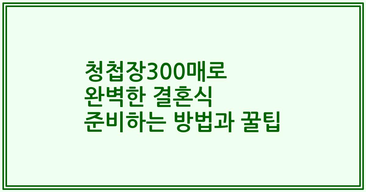 청첩장300매로 완벽한 결혼식 준비하는 방법과 꿀팁