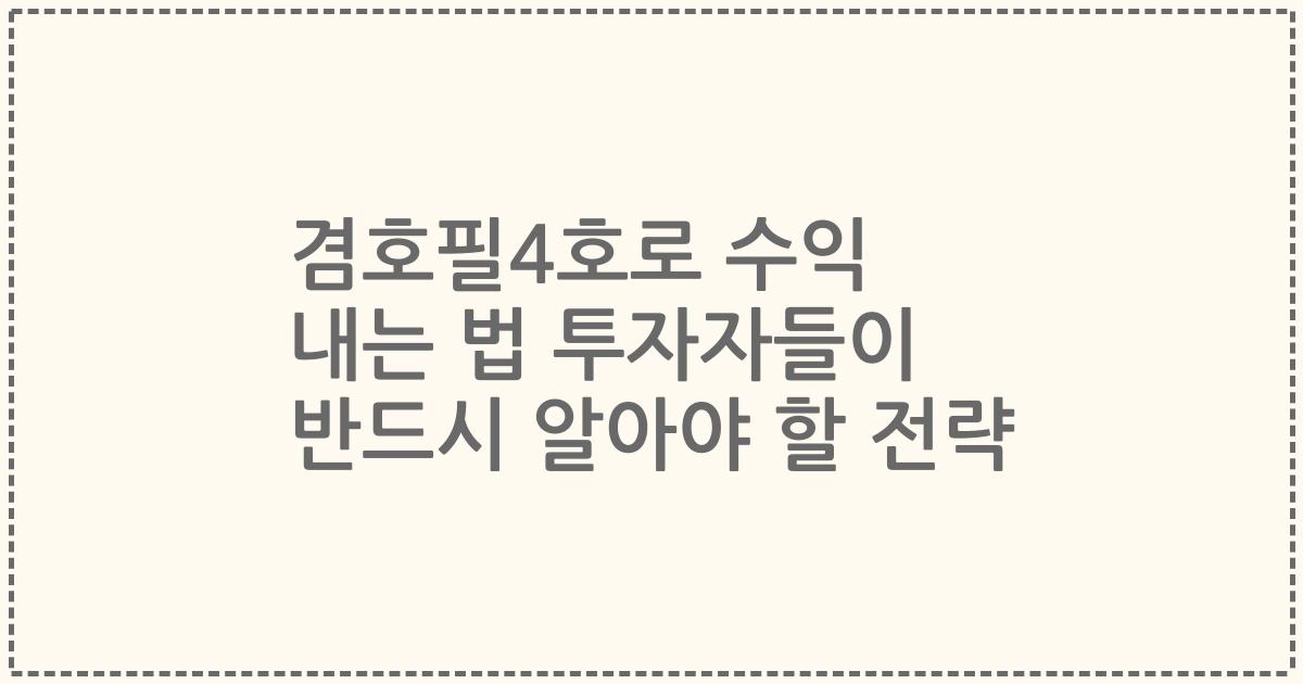 겸호필4호로 수익 내는 법 투자자들이 반드시 알아야 할 전략