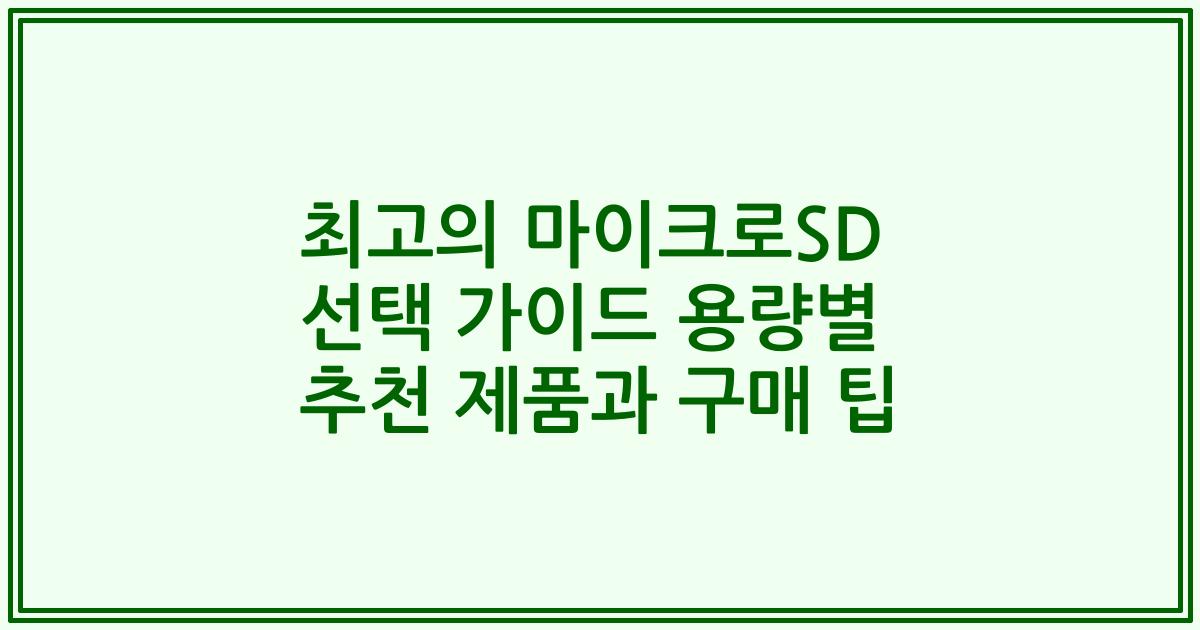 최고의 마이크로SD 선택 가이드 용량별 추천 제품과 구매 팁