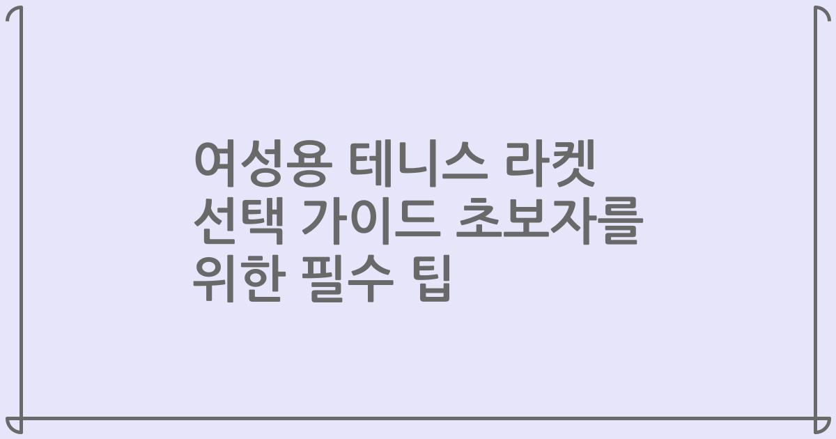 여성용 테니스 라켓 선택 가이드 초보자를 위한 필수 팁