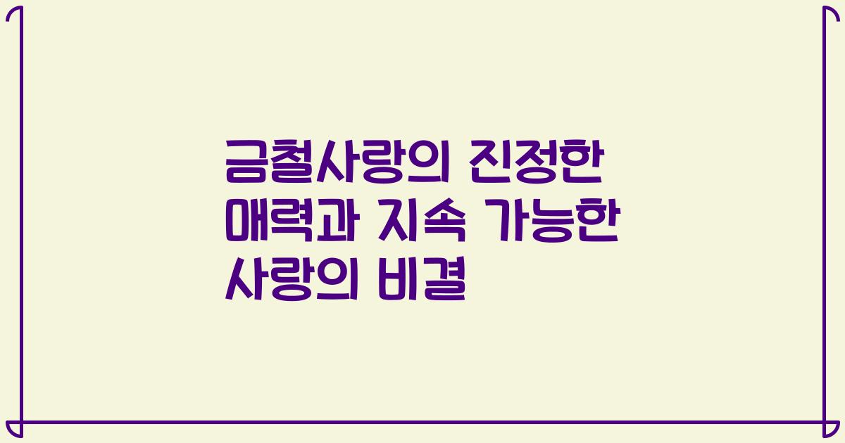 금철사랑의 진정한 매력과 지속 가능한 사랑의 비결