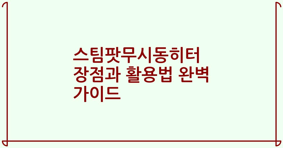 스팀팟무시동히터 장점과 활용법 완벽 가이드