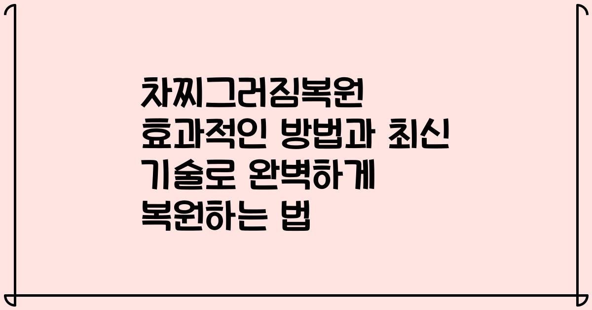 차찌그러짐복원 효과적인 방법과 최신 기술로 완벽하게 복원하는 법