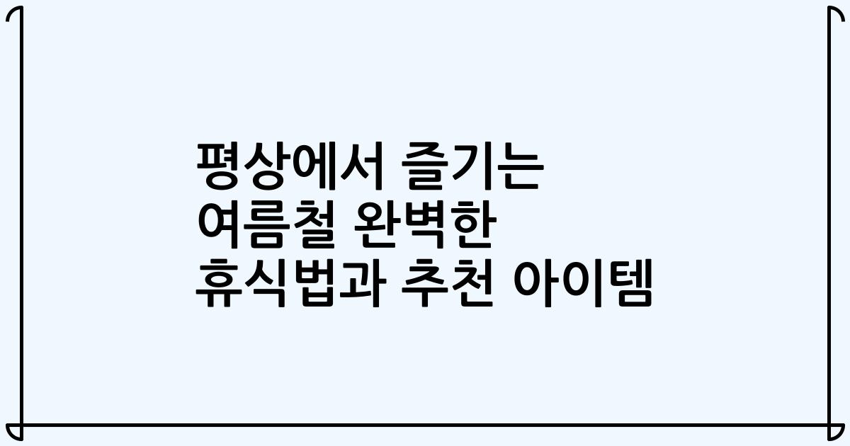 평상에서 즐기는 여름철 완벽한 휴식법과 추천 아이템