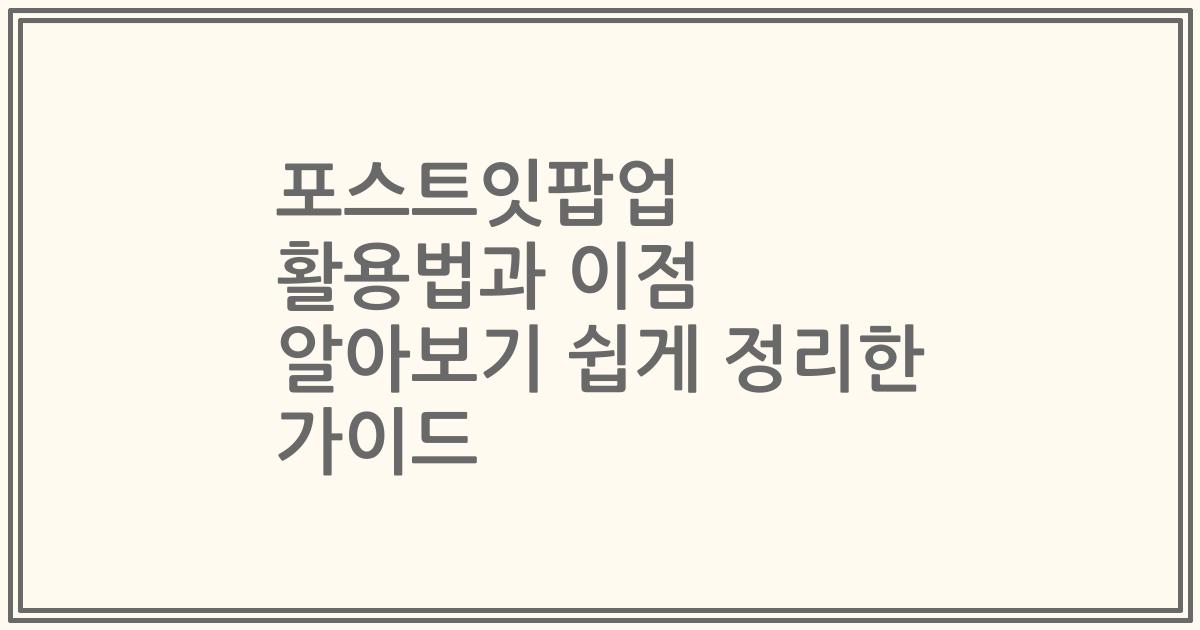 포스트잇팝업 활용법과 이점 알아보기 쉽게 정리한 가이드