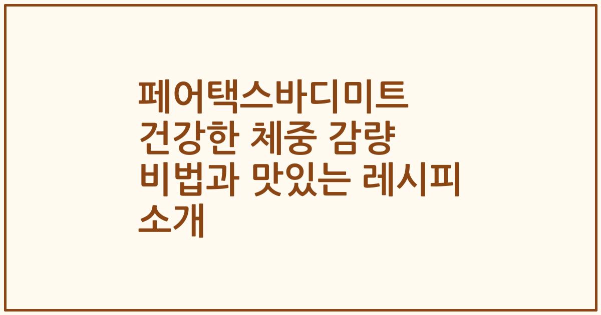 페어택스바디미트 건강한 체중 감량 비법과 맛있는 레시피 소개